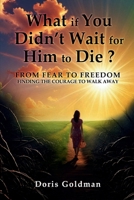 What if You Didn’t Wait for Him to Die: From Fear to Freedom Finding the Courage to Walk Away B0F4RWVLYG Book Cover