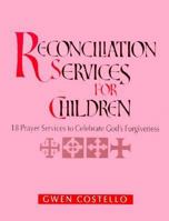 Reconciliation Services for Children: 18 Prayers Services to Celebrate God's Forgiveness 089622516X Book Cover