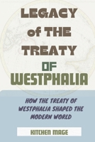 Legacy of the Treaty of Westphalia: How the Treaty of Westphalia Shaped the Modern World B0CVHHHR76 Book Cover
