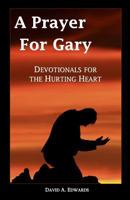 A Prayer for Gary: Devotionals for the Hurting Heart 1449951309 Book Cover