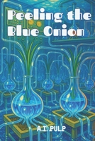 Peeling the Blue Onion: An eye-watering hydroponic sci-fi drama featuring a rogue Penguin Robot and a flask-wielding Dolphin Scientist. B0F7HXFTMV Book Cover