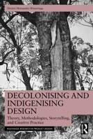 Decolonising and Indigenising Design: Theory, Methodologies, Storytelling, and Creative Practice 1032645652 Book Cover