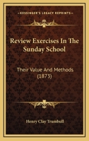 Review Exercises in the Sunday-School: Their Value and Methods (Classic Reprint) 1437041582 Book Cover