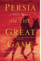 Persia in the Great Game: Sir Percy Sykes, Explorer, Consul, Soldier, Spy 0719564158 Book Cover