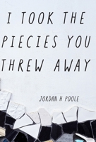 I Took the Pieces You Threw Away B0H8FPQGP9 Book Cover