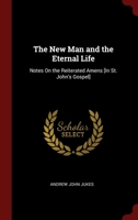 The New Man and the Eternal Life: Notes On the Reiterated Amens [In St. John's Gospel]. - Primary Source Edition 1120037662 Book Cover