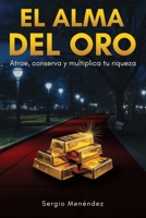 El Alma del Oro: Atrae, conserva y multiplica tu riqueza descubriendo tu oro interno y las estrategias para construir un futuro próspero y abundante (Spanish Edition) B0DZ1VGTSS Book Cover