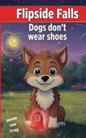Flipside Falls: Dogs don't wear shoes 1067511458 Book Cover