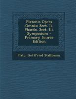 Platonis Opera Omnia: Sect. II. Phaedo. Sect. III. Symposium 1019561629 Book Cover