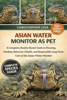 ASIAN WATER MONITOR AS PET: A Complete, Reality-Based Guide to Housing, Feeding, Behavior, Health, and Responsible Long-Term Care of the Asian Water Monitor B0GPDRMQ3K Book Cover