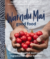 Warndu Mai (Good Food): Introducing native Australian ingredients to your kitchen 0733641423 Book Cover