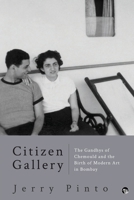 Citizen Gallery the Gandhys of Chemould and the Birth of Modern Art in Bombay 9390477212 Book Cover