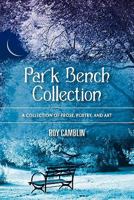 Park Bench Collection: A Collection of Prose, Poetry, and Art 1450282733 Book Cover
