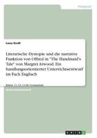 Literarische Dystopie und die narrative Funktion von Offred in The Handmaid's Tale von Margret Atwood. Ein handlungsorientierter Unterrichtsentwurf im Fach Englisch (German Edition) 3668916748 Book Cover