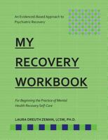 My RECOVERY Workbook For Beginning the Practice of Mental Health Recovery Self-: An Evidenced-based Approach to Psychiatric Recovery 1548472468 Book Cover