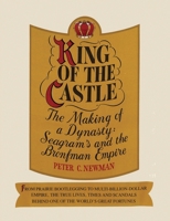 King of the Castle: The Making of a Dynasty: Seagram's and the Bronfman Empire 067183083X Book Cover