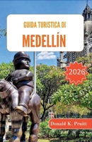 Guida turistica di Medellín 2026: Itinerari intelligenti, approfondimenti sui quartieri e consigli di sicurezza per esplorare la cultura locale, il ... giorno in tutta sicurezza (Italian Edition) B0GQZ4HF12 Book Cover