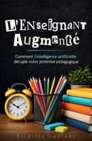 L'Enseignant Augmenté : Comment l'intelligence artificielle décuple votre potentiel pédagogique (French Edition) B0G52FQHK5 Book Cover
