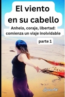 El viento en su cabello: Parte 1 Anhelo, coraje, libertad - Comienza un viaje inolvidable (Spanish Edition) B0GSMMVV4H Book Cover