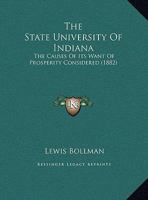 The State University of Indiana: The Causes of Its Want of Prosperity Considered 1104666332 Book Cover