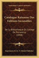 Catalogue Raisonne Des Editions Incunables: De La Bibliotheque Du College De Porrentruy (1858) 1161046755 Book Cover