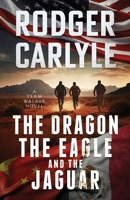 The Dragon, The Eagle And The Jaguar: A Team Walker Book 3 1960268104 Book Cover