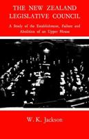 The New Zealand Legislative Council;: A study of the establishment, failure and abolition of an upper house 1487591985 Book Cover