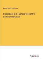 Proceedings at the Consecration of the Cushman Monument 3382321084 Book Cover