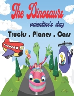 The Dinosaurs valentine's day: Dinosaur and trucks, planes, cars, coloring book for kids and toddlers all ages, activity book, preschooler, boys and B084QD665T Book Cover