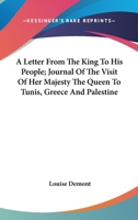 A Letter From The King To His People; Journal Of The Visit Of Her Majesty The Queen To Tunis, Greece And Palestine 1163297399 Book Cover