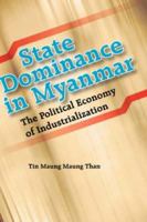 State Dominance in Myanmar: The Political Economy of Industrialization 9812303715 Book Cover
