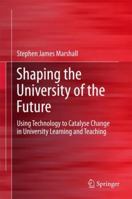 Shaping the University of the Future: Using Technology to Catalyse Change in University Learning and Teaching 9811076197 Book Cover