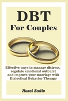 DBT for Couples: Effective ways to manage distress, regulate emotional outburst and improve your marriage with Dialectical Behavior Therapy B095HZ4S4R Book Cover