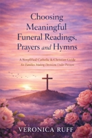 Choosing Meaningful Funeral Readings, Prayers and Hymns: A Simplified Catholic & Christian Guide for Families Making Decisions Under Pressure 1764495349 Book Cover