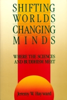 Shifting Worlds, Changing Minds: Where the Sciences and Buddhism Meet 0877733686 Book Cover
