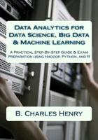 Data Analytics for Data Science, Big Data & Machine Learning: A Practical Step-By-Step Guide & Exam Preparation using Hadoop, Python, and R 154671605X Book Cover