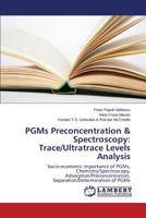 PGMs Preconcentration & Spectroscopy: Trace/Ultratrace Levels Analysis: Socio-economic importance of PGMs, Chemistry/Spectroscopy, Adsorption/Preconcentration, Separation/Determination of PGMs 3659498343 Book Cover