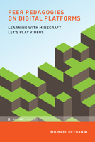 Peer Pedagogies on Digital Platforms: Learning with Minecraft Let's Play Videos 0262539721 Book Cover