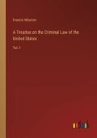 A Treatise on the Criminal Law of the United States: Vol. I 3368822942 Book Cover