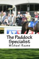 The Paddock Specialist: Two Words the Bookies Fear the Most. Professional Parade Ring Analysis. the Secrets of Parade Ring Analysis That Can Bring You Consistent Profits That Will Amaze You. 1548180084 Book Cover