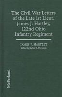 The Civil War Letters of the Late 1st Lieut. James J. Hartley, 122nd Ohio Infantry Regiment 0786405430 Book Cover