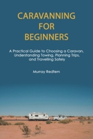 Caravanning for Beginners: A Practical Guide to Choosing a Caravan, Understanding Towing, Planning Trips, and Travelling Safely B0GSVDDSNN Book Cover