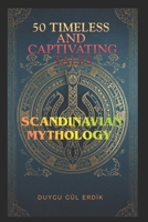 50 TIMELESS AND CAPTIVATING TALES: SCANDINAVIAN MYTHOLOGY B0GH11PVLY Book Cover
