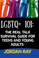 LGBTQ+ 101: THE REAL TALK SURVIVAL GUIDE FOR TEENS AND YOUNG ADULT B0FJ77NXLB Book Cover