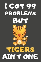 I Got 99 Problems But Tigers Ain't One: Tiger Gifts for Tiger Lovers | Blank Lined Notebooks, Journals, Planners and Diaries to Write In 1675784523 Book Cover