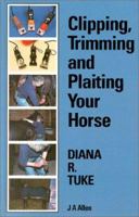 Clipping, Trimming and Plaiting Your Horse 0851315380 Book Cover