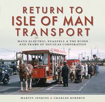 Return to Isle of Man Transport: Manx Electric, Snaefell & the Buses and Trams of Douglas Corporation 1473862434 Book Cover