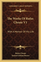 The Works Of Rufus Choate V1: With A Memoir Of His Life 1430448989 Book Cover