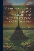 Christian Science History a Statement of Facts Relating to the Authorship 1022144936 Book Cover