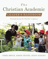 The Christian Academic Leader's Handbook: Transforming the Teacher's Agency B0GQF73149 Book Cover
